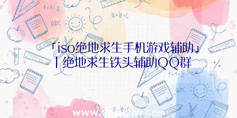 「iso绝地求生手机游戏辅助」|绝地求生铁头辅助QQ群